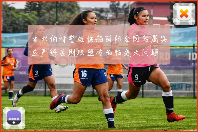 吉尔伯特警告快船阴阳合同若属实应严惩否则联盟将面临更大问题