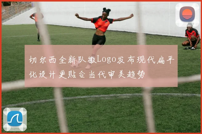 切尔西全新队徽Logo发布现代扁平化设计更贴合当代审美趋势